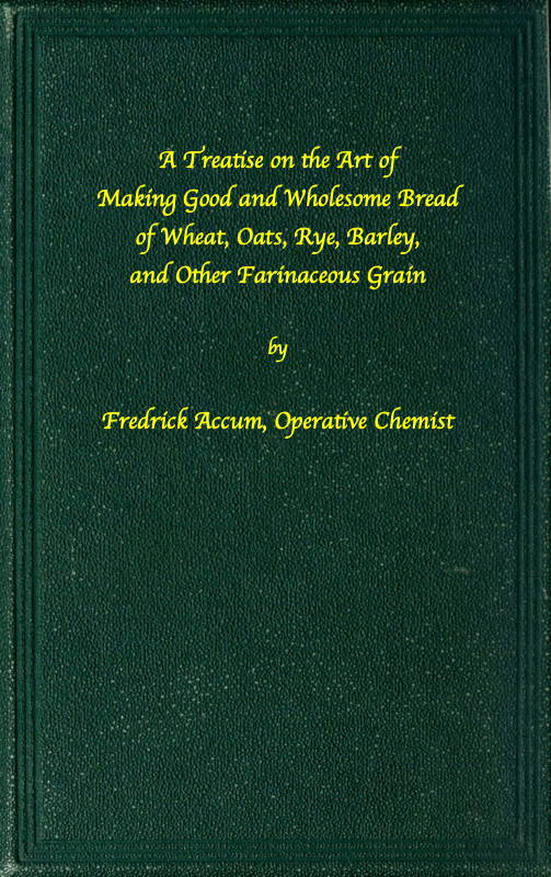 جلد کتاب A Treatise on the Art of Making Good Wholesome Bread of Wheat, Oats, Rye, Barley and Other Farinaceous Grains