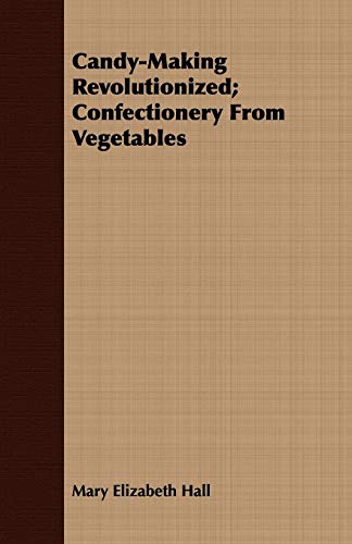 جلد کتاب Candy-Making Revolutionized: Confectionery from Vegetables