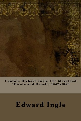 جلد کتاب Captain Richard Ingle: The Maryland "Pirate and Rebel," 1642-1653
