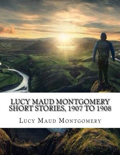 جلد کتاب Lucy Maud Montgomery Short Stories, 1907 to 1908