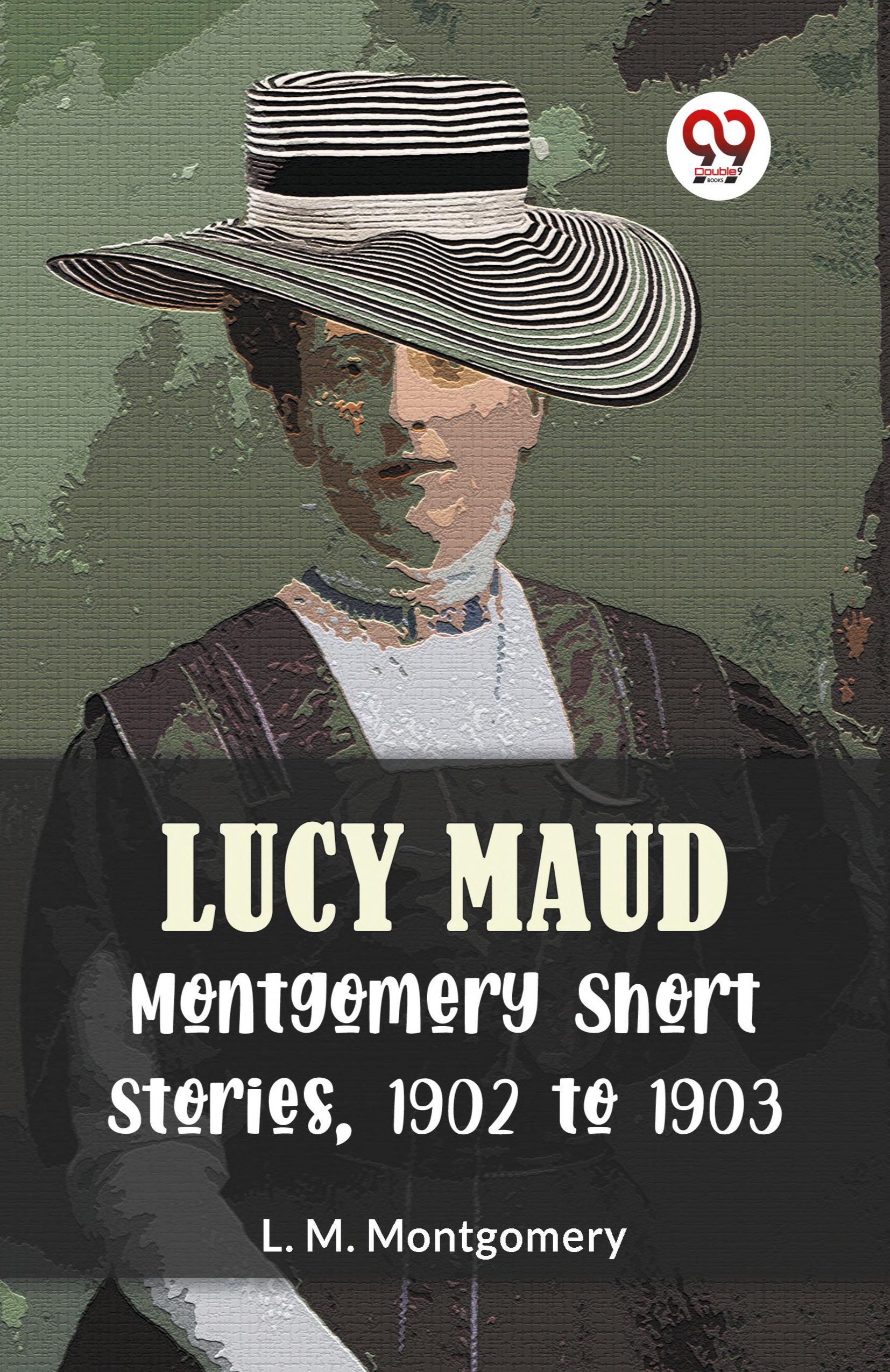 جلد کتاب Lucy Maud Montgomery Short Stories, 1902 to 1903