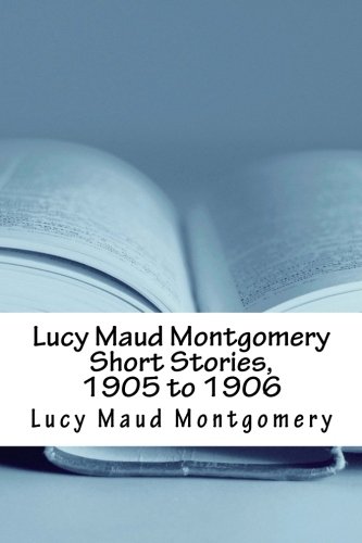 جلد کتاب Lucy Maud Montgomery Short Stories, 1905 to 1906