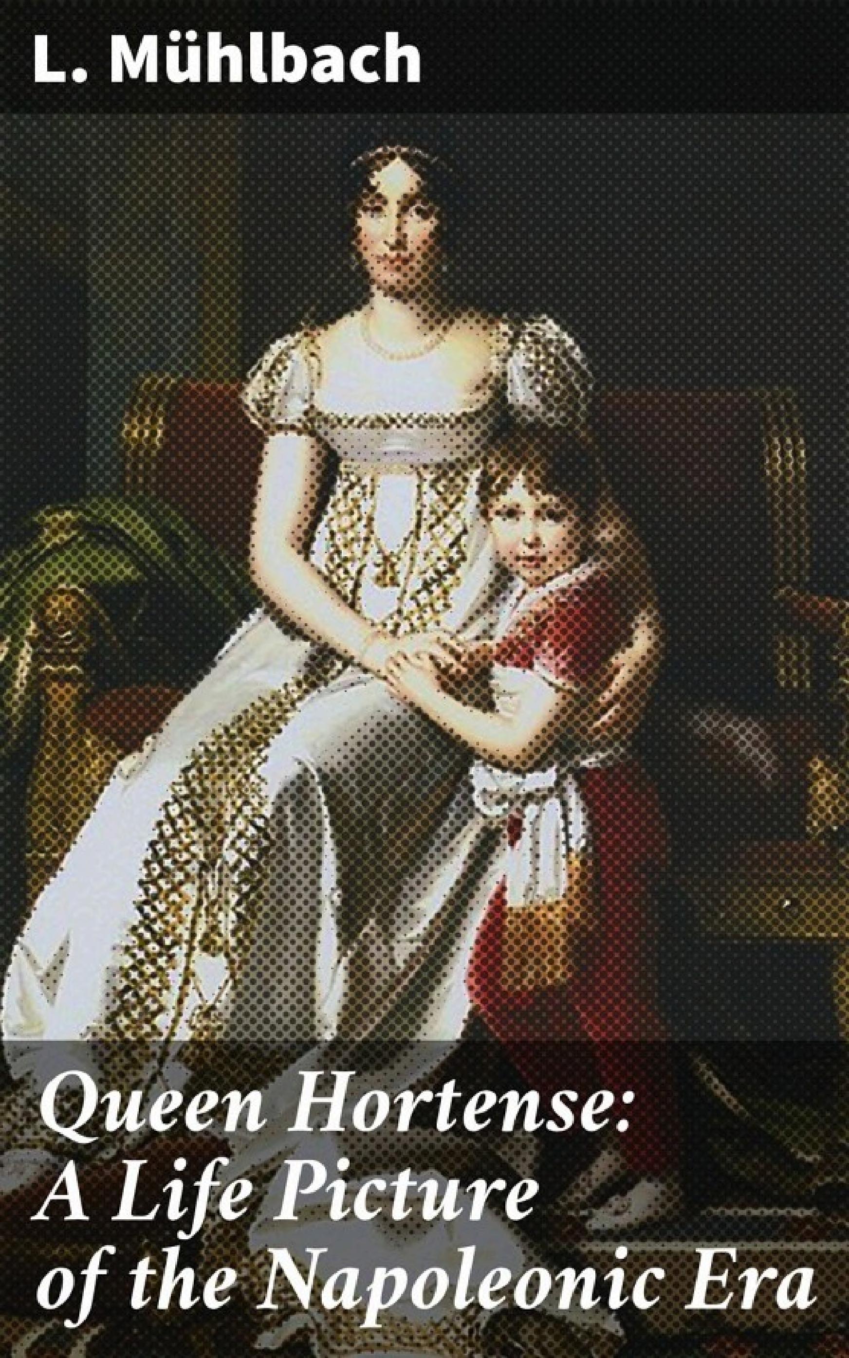 جلد کتاب Queen Hortense: A Life Picture of the Napoleonic Era