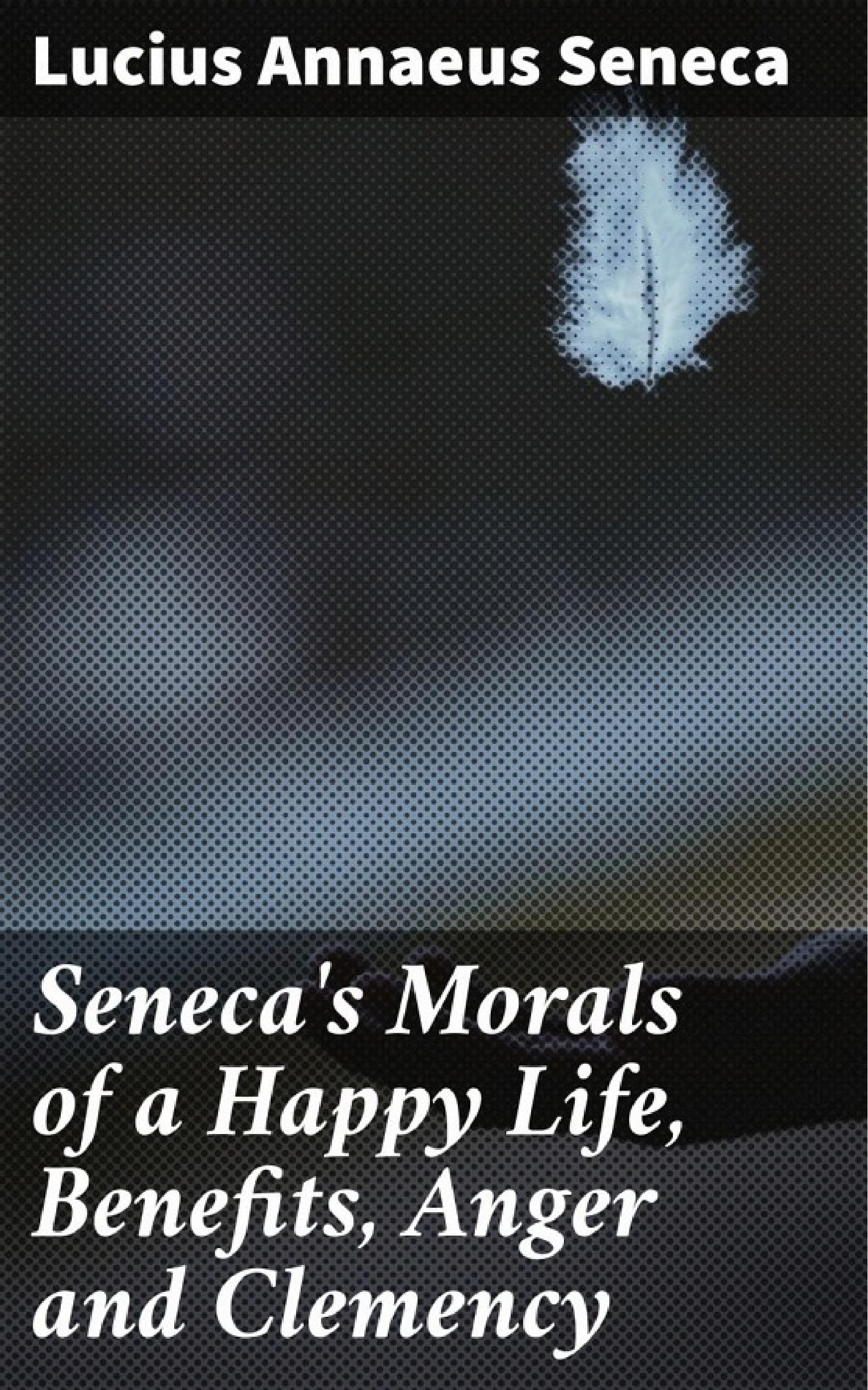 جلد کتاب Seneca's Morals of a Happy Life, Benefits, Anger and Clemency