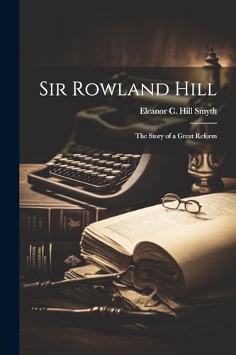 جلد کتاب Sir Rowland Hill: The Story of a Great Reform