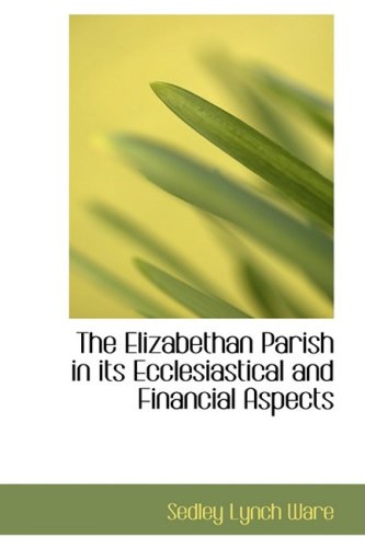 جلد کتاب The Elizabethan Parish in its Ecclesiastical and Financial Aspects