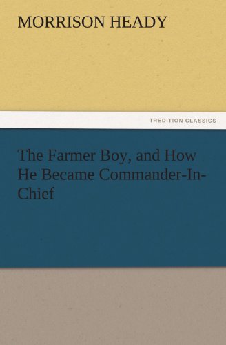 جلد کتاب The Farmer Boy, and How He Became Commander-In-Chief