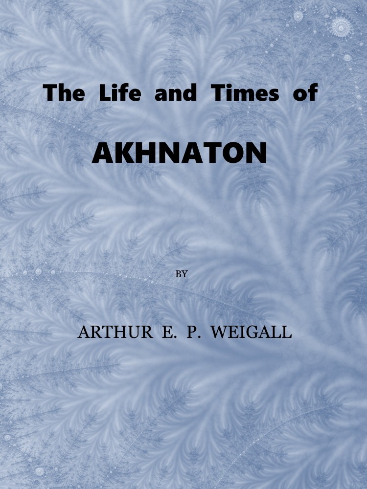 جلد کتاب The Life and Times of Akhnaton, Pharaoh of Egypt