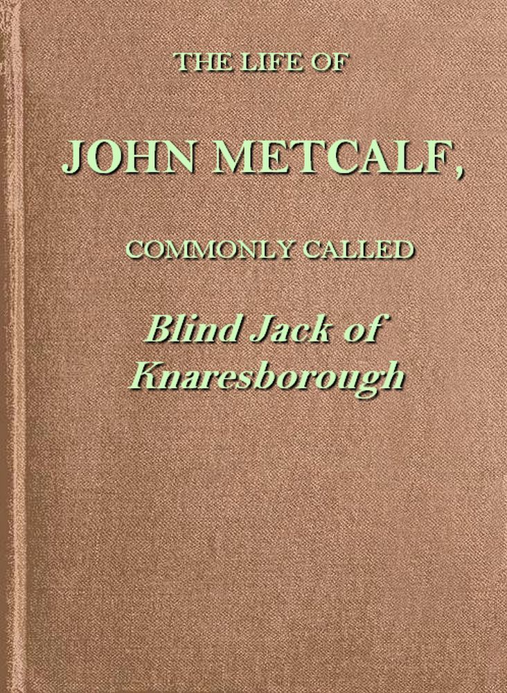 جلد کتاب The life of John Metcalf, commonly called Blind Jack of Knaresborough