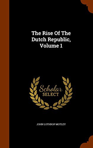 جلد کتاب The Rise of the Dutch Republic, Volume 1