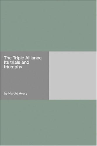جلد کتاب The Triple Alliance, Its Trials and Triumphs