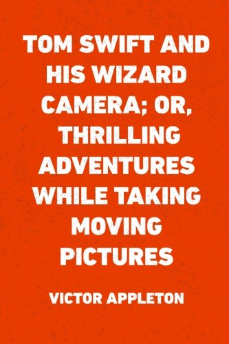 جلد کتاب Tom Swift and His Wizard Camera; Or, Thrilling Adventures While Taking Moving Pictures