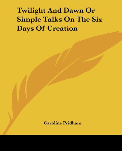 جلد کتاب Twilight and Dawn; Or, Simple Talks on the Six Days of Creation
