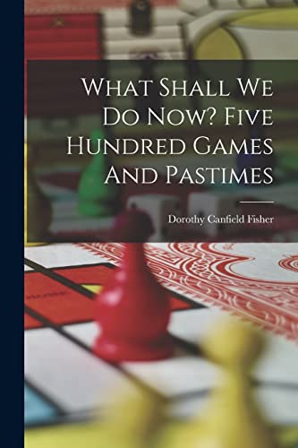 جلد کتاب What Shall We Do Now? Five Hundred Games and Pastimes