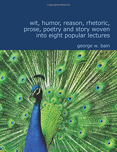 جلد کتاب Wit, Humor, Reason, Rhetoric, Prose, Poetry and Story Woven into Eight Popular Lectures